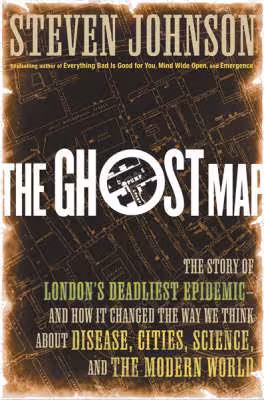 The Ghost Map: The Story of London's Most Terrifying Epidemic - and How It Changed Science, Cities, and the Modern World
